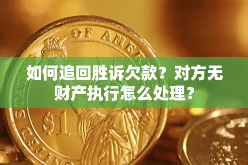 济南如何追回胜诉欠款？对方无财产执行怎么处理？