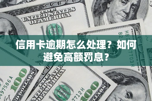 济南信用卡逾期怎么处理？如何避免高额罚息？