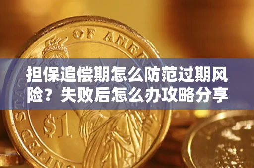 济南担保追偿期怎么防范过期风险？失败后怎么办攻略分享