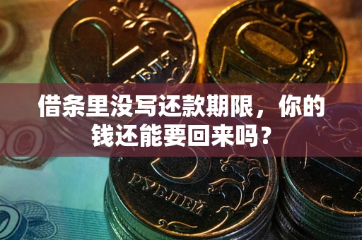 济南借条里没写还款期限，你的钱还能要回来吗？
