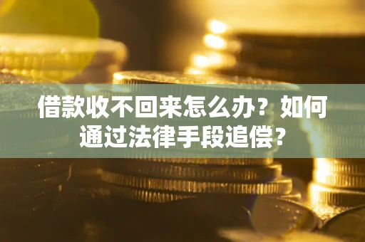 济南借款收不回来怎么办？如何通过法律手段追偿？