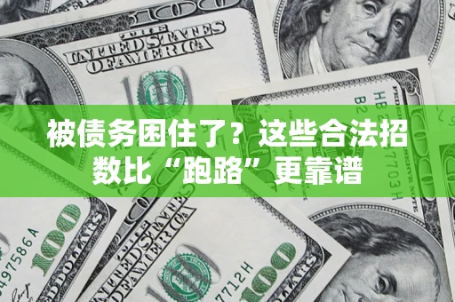 济南被债务困住了？这些合法招数比“跑路”更靠谱