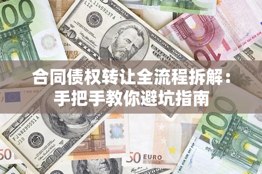 济南合同债权转让全流程拆解：手把手教你避坑指南