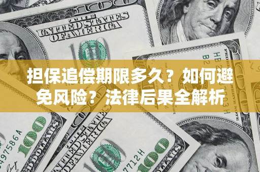 济南担保追偿期限多久？如何避免风险？法律后果全解析