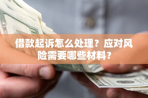 济南借款起诉怎么处理？应对风险需要哪些材料？