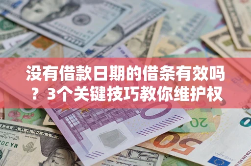 济南没有借款日期的借条有效吗？3个关键技巧教你维护权益
