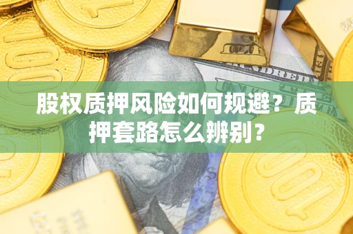 济南股权质押风险如何规避？质押套路怎么辨别？