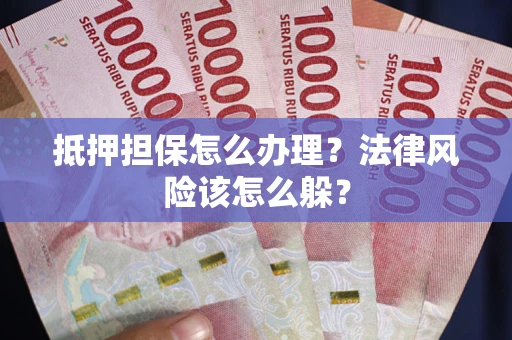 济南抵押担保怎么办理？法律风险该怎么躲？