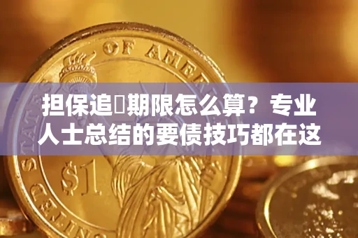 济南担保追償期限怎么算？专业人士总结的要债技巧都在这里了