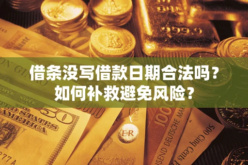 济南借条没写借款日期合法吗？如何补救避免风险？