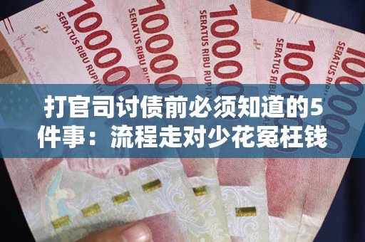 济南打官司讨债前必须知道的5件事：流程走对少花冤枉钱