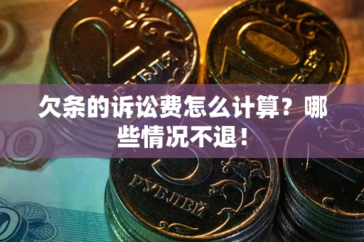 济南欠条的诉讼费怎么计算?哪些情况不退! 济南欠条的诉讼费怎么计算?哪些情况不退!