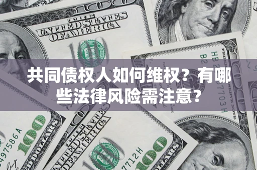 济南共同债权人如何维权？有哪些法律风险需注意？