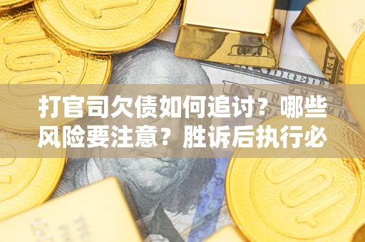 济南打官司欠债如何追讨？哪些风险要注意？胜诉后执行必看！