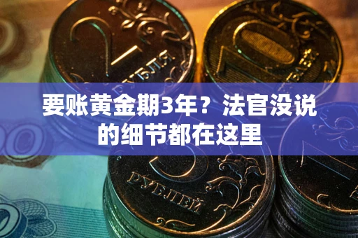 济南要账黄金期3年？法官没说的细节都在这里