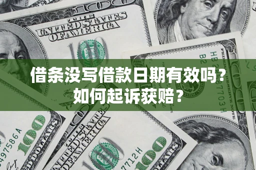 济南借条没写借款日期有效吗？如何起诉获赔？