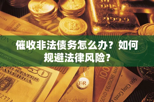 济南催收非法债务怎么办？如何规避法律风险？