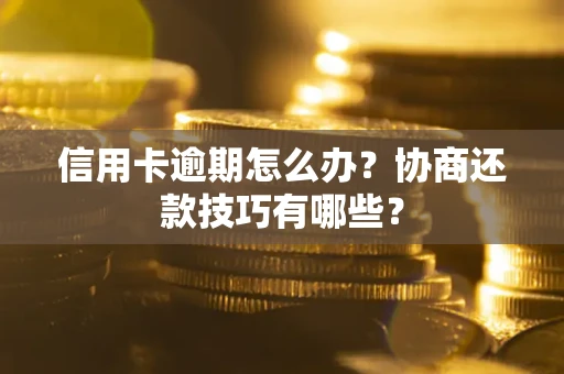 济南信用卡逾期怎么办？协商还款技巧有哪些？