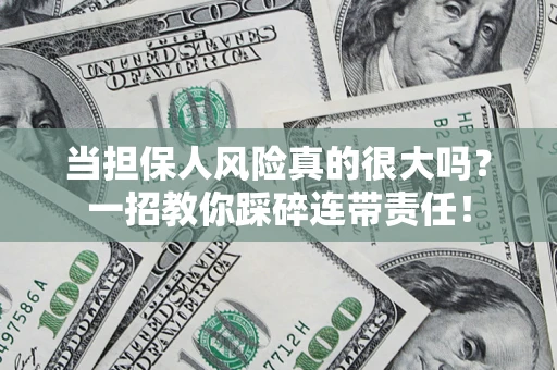 济南当担保人风险真的很大吗？一招教你踩碎连带责任！
