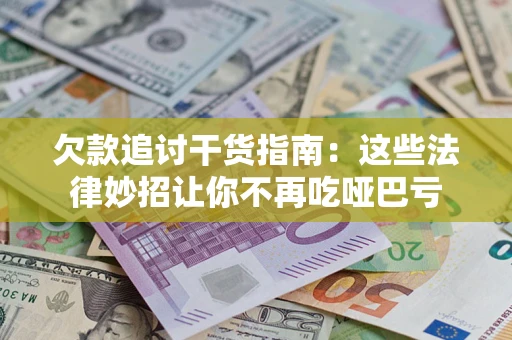 济南欠款追讨干货指南：这些法律妙招让你不再吃哑巴亏