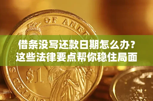 济南借条没写还款日期怎么办？这些法律要点帮你稳住局面