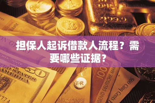 济南担保人起诉借款人流程?需要哪些证据? 济南担保人起诉借款人流程?需要哪些证据?