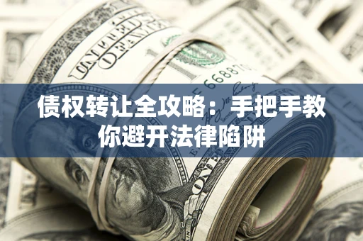 济南债权转让全攻略：手把手教你避开法律陷阱