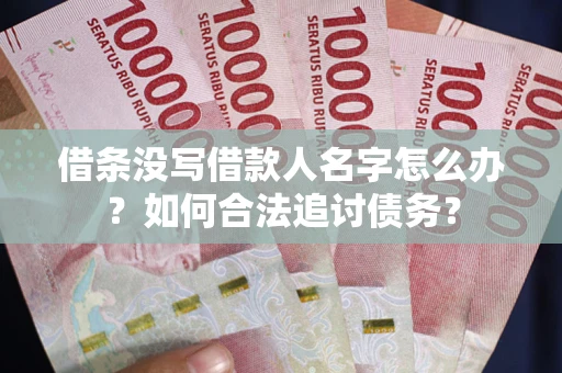 济南借条没写借款人名字怎么办？如何合法追讨债务？