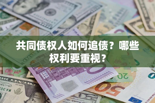 济南共同债权人如何追债？哪些权利要重视？