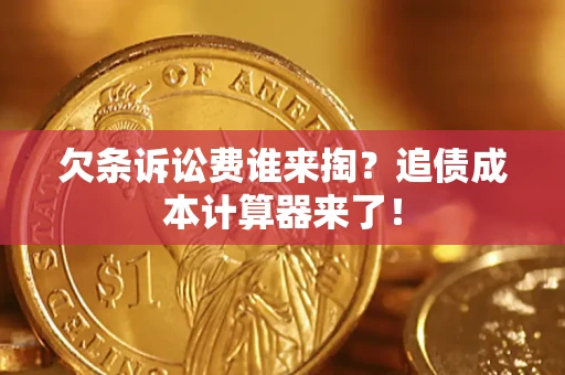 济南欠条诉讼费谁来掏？追债成本计算器来了！