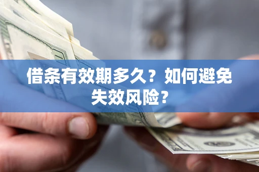 济南借条有效期多久？如何避免失效风险？