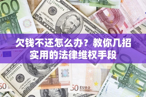 济南欠钱不还怎么办？教你几招实用的法律维权手段