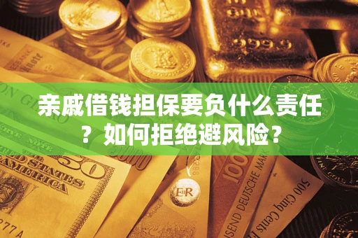 济南亲戚借钱担保要负什么责任？如何拒绝避风险？