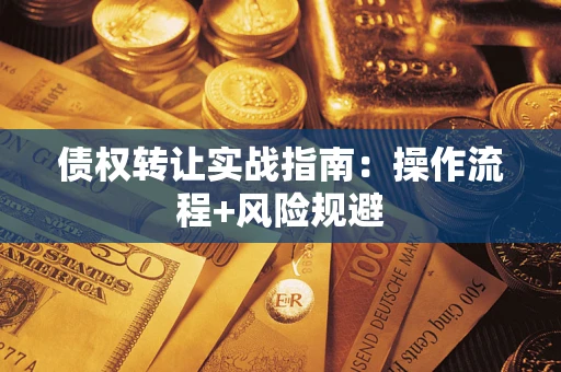 济南债权转让实战指南：操作流程+风险规避