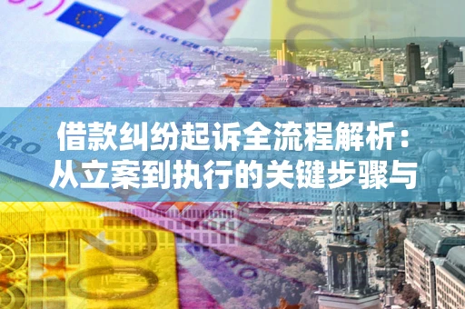 济南借款纠纷起诉全流程解析：从立案到执行的关键步骤与防败诉指南