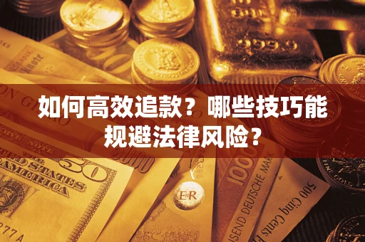 济南如何高效追款？哪些技巧能规避法律风险？