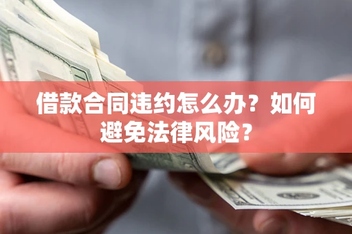 济南借款合同违约怎么办？如何避免法律风险？