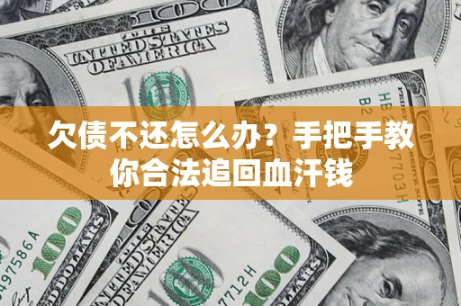 济南欠债不还怎么办?手把手教你合法追回血汗钱 济南欠债不还怎么办?手把手教你合法追回血汗钱