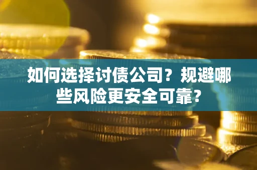 济南如何选择讨债公司？规避哪些风险更安全可靠？