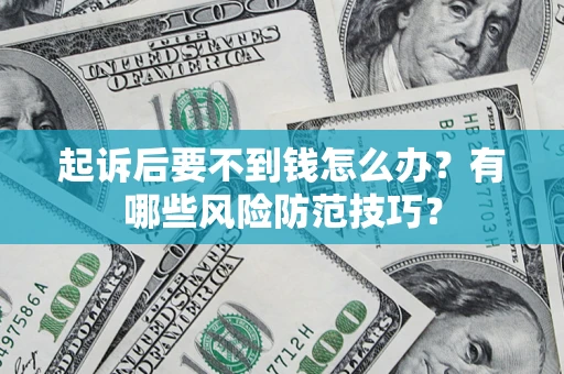 济南起诉后要不到钱怎么办？有哪些风险防范技巧？