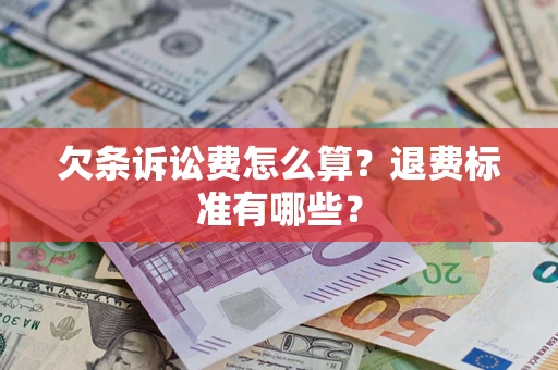 济南欠条诉讼费怎么算？退费标准有哪些？
