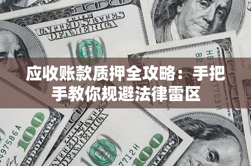 济南应收账款质押全攻略：手把手教你规避法律雷区