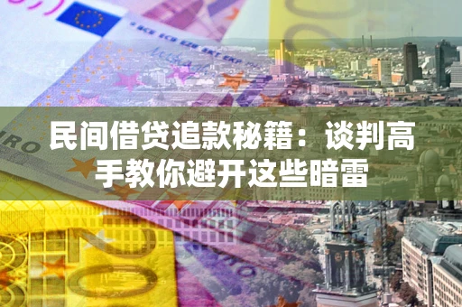 济南民间借贷追款秘籍：谈判高手教你避开这些暗雷