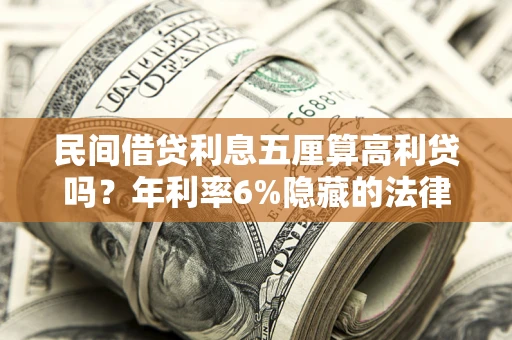济南民间借贷利息五厘算高利贷吗？年利率6%隐藏的法律风险全解析