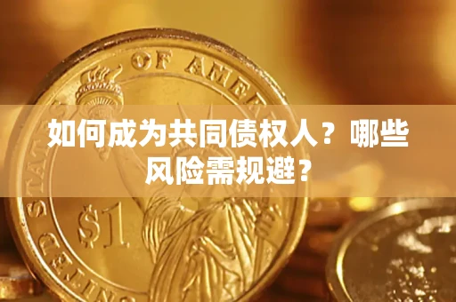 济南如何成为共同债权人？哪些风险需规避？