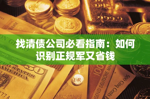 济南找清债公司必看指南：如何识别正规军又省钱