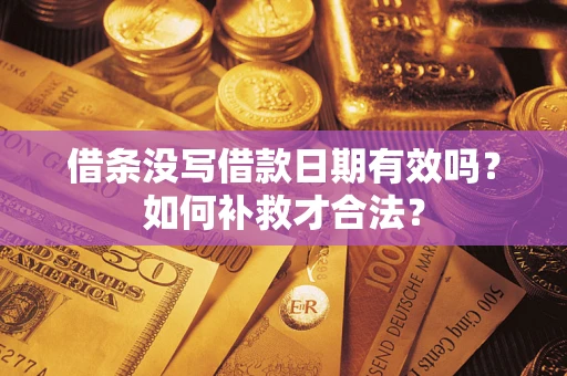济南借条没写借款日期有效吗？如何补救才合法？