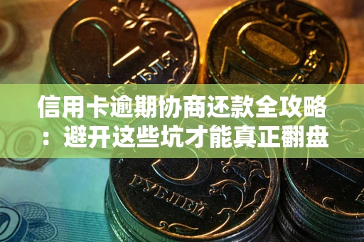 济南信用卡逾期协商还款全攻略：避开这些坑才能真正翻盘